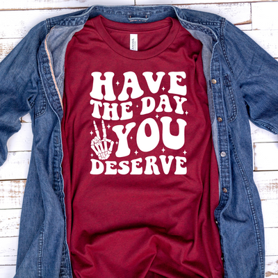 Have The Day You Deserve (1-Color)