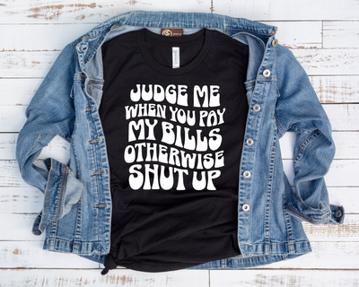 Judge When You Pay My Bills(1-Color)